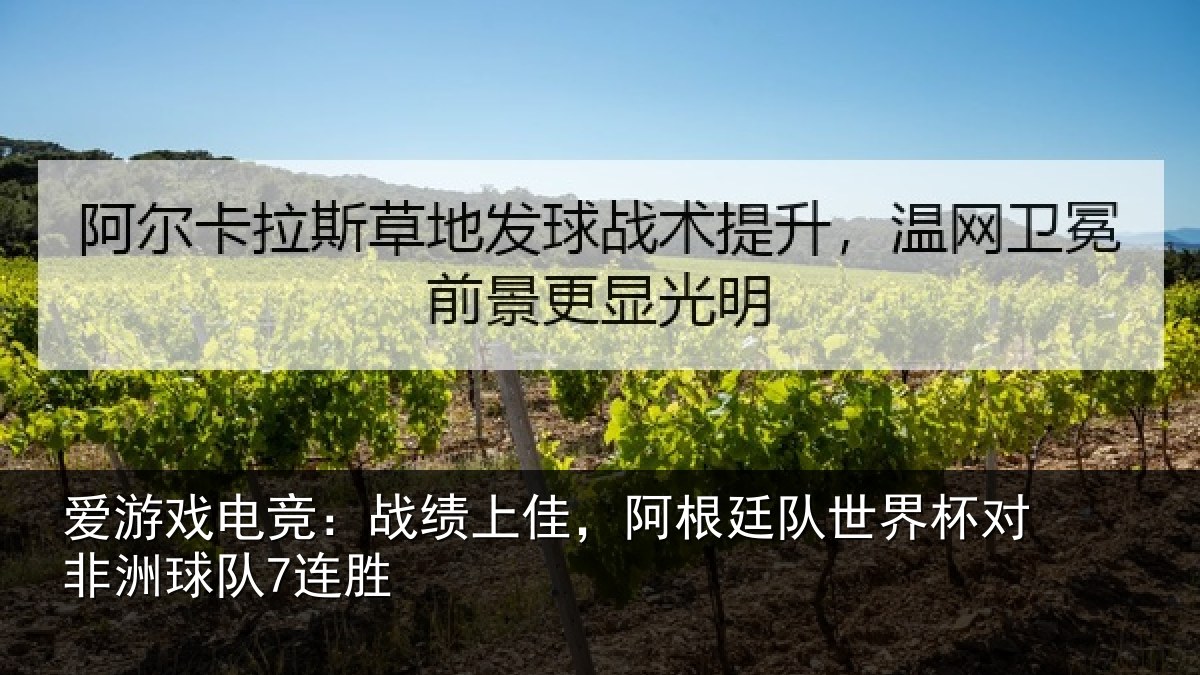 爱游戏电竞:战绩上佳,阿根廷队世界杯对非洲球队7连胜