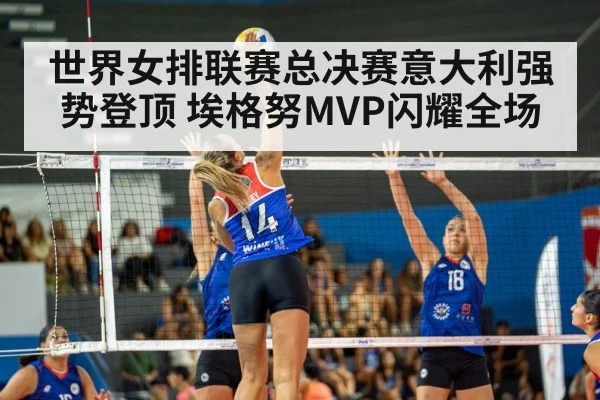 世界女排联赛总决赛意大利强势登顶 埃格努MVP闪耀全场